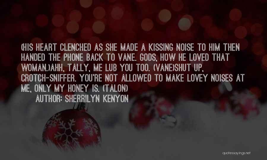 Sherrilyn Kenyon Quotes: (his Heart Clenched As She Made A Kissing Noise To Him Then Handed The Phone Back To Vane. Gods, How