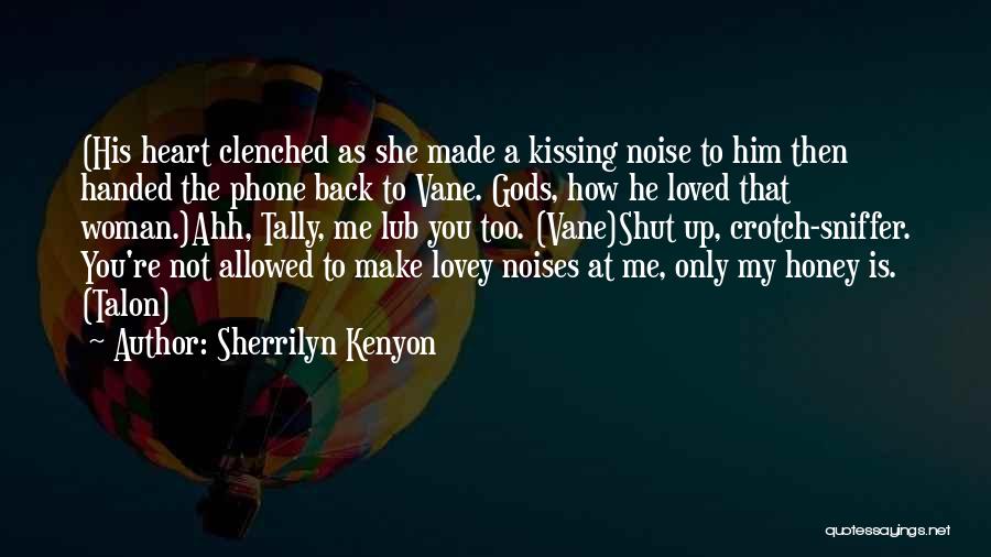 Sherrilyn Kenyon Quotes: (his Heart Clenched As She Made A Kissing Noise To Him Then Handed The Phone Back To Vane. Gods, How