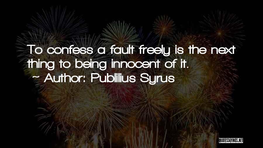 Publilius Syrus Quotes: To Confess A Fault Freely Is The Next Thing To Being Innocent Of It.