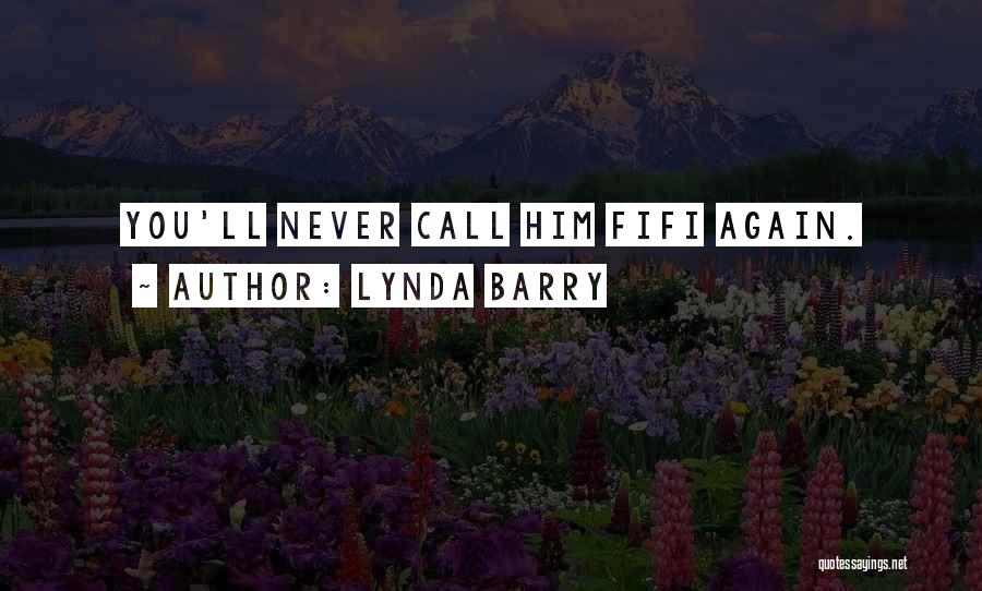 Lynda Barry Quotes: You'll Never Call Him Fifi Again.