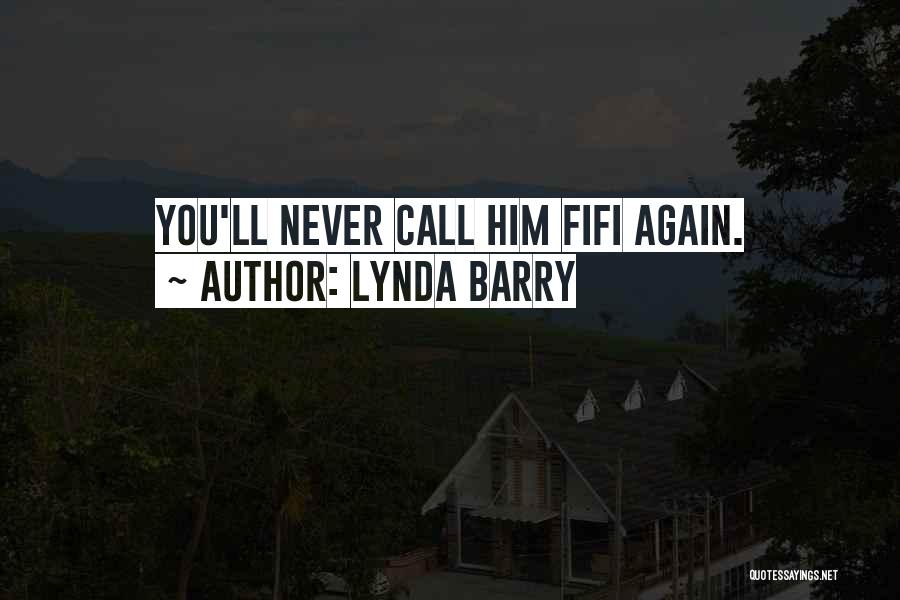 Lynda Barry Quotes: You'll Never Call Him Fifi Again.