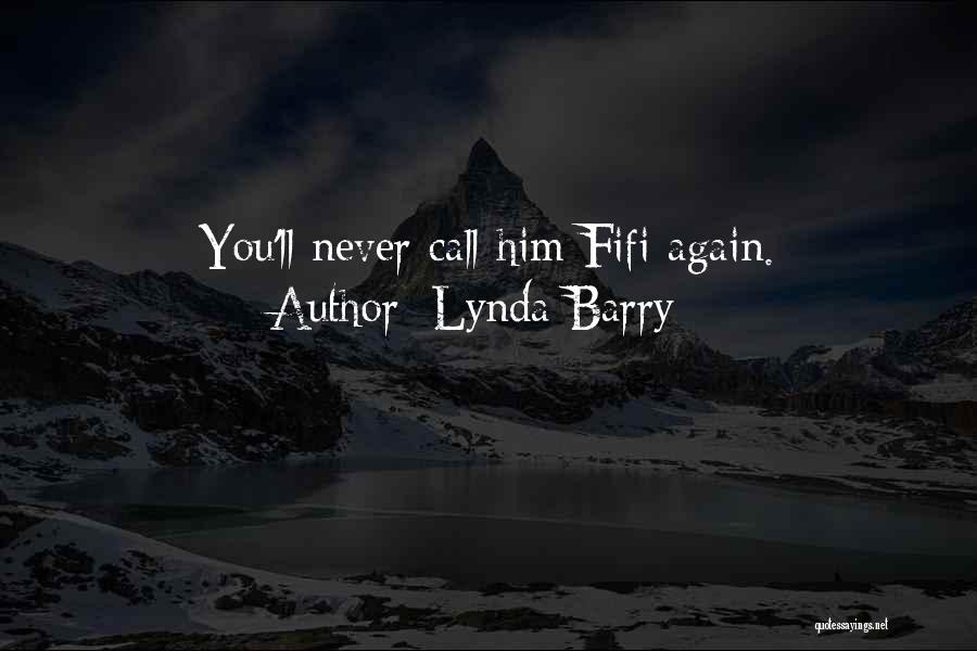 Lynda Barry Quotes: You'll Never Call Him Fifi Again.