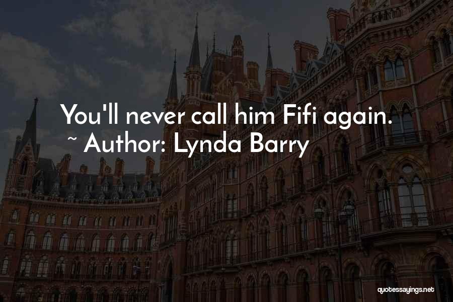 Lynda Barry Quotes: You'll Never Call Him Fifi Again.