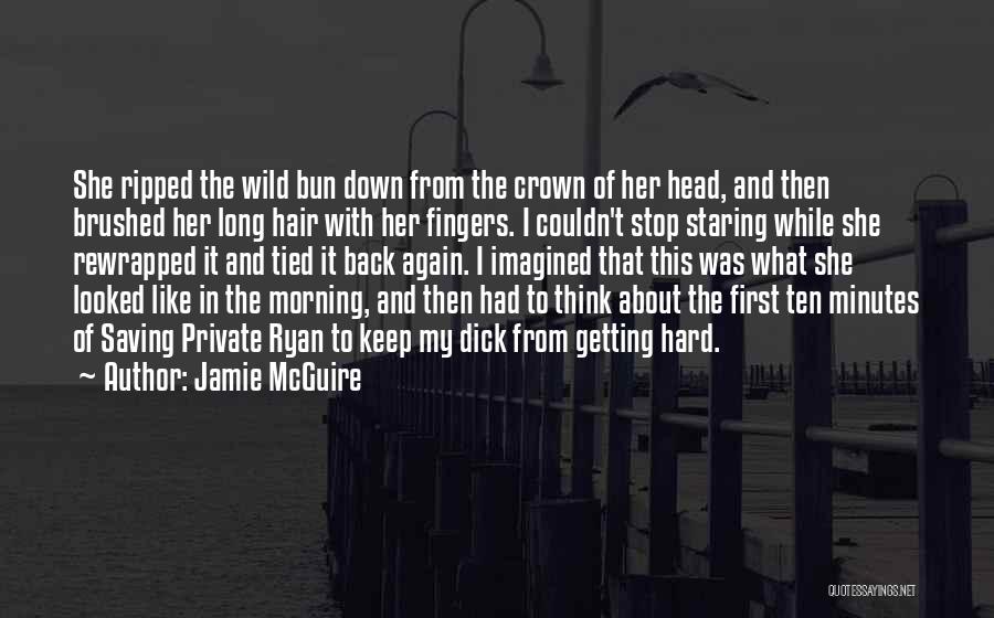 Jamie McGuire Quotes: She Ripped The Wild Bun Down From The Crown Of Her Head, And Then Brushed Her Long Hair With Her