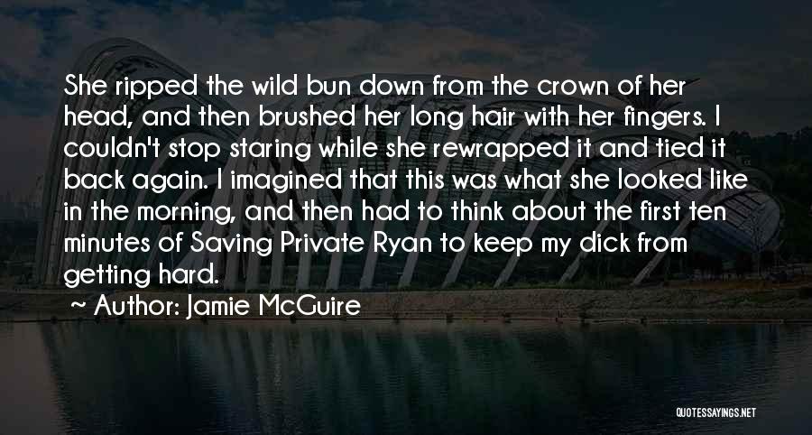 Jamie McGuire Quotes: She Ripped The Wild Bun Down From The Crown Of Her Head, And Then Brushed Her Long Hair With Her