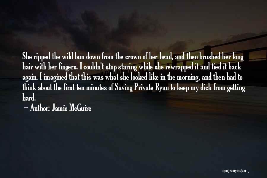 Jamie McGuire Quotes: She Ripped The Wild Bun Down From The Crown Of Her Head, And Then Brushed Her Long Hair With Her