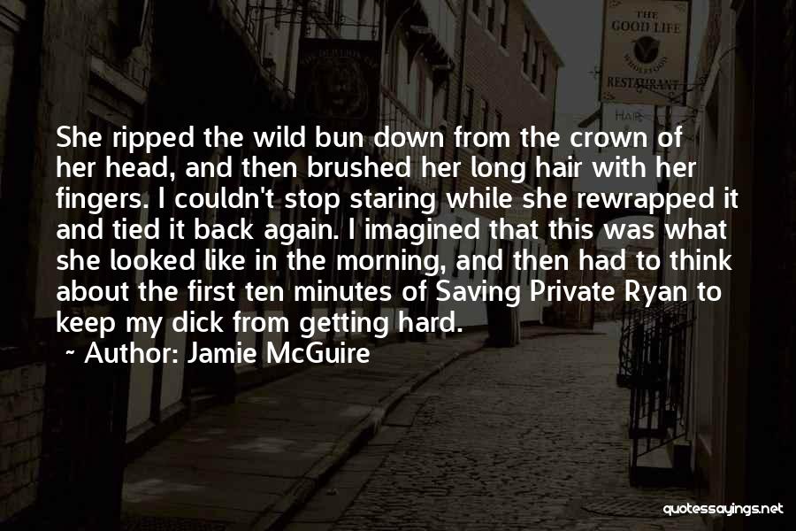 Jamie McGuire Quotes: She Ripped The Wild Bun Down From The Crown Of Her Head, And Then Brushed Her Long Hair With Her