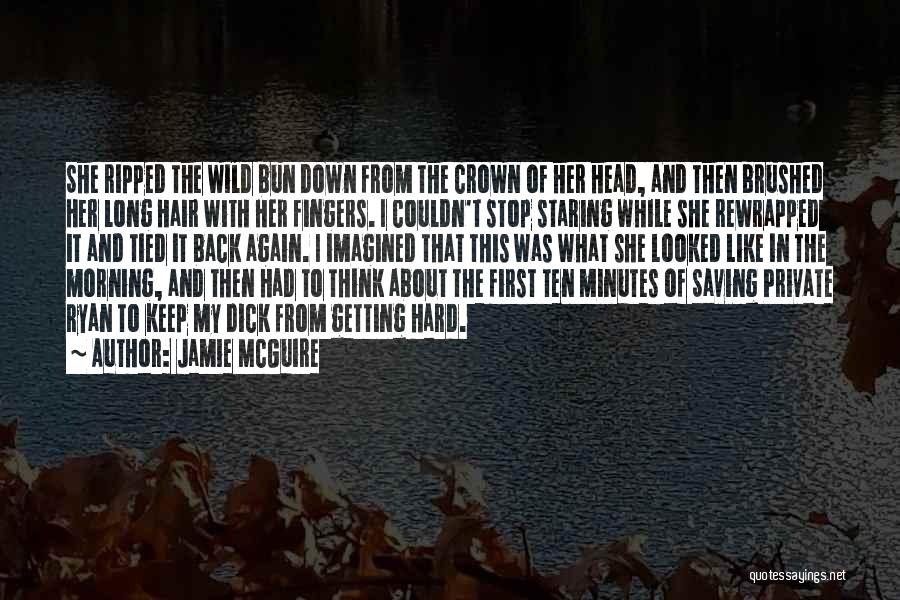 Jamie McGuire Quotes: She Ripped The Wild Bun Down From The Crown Of Her Head, And Then Brushed Her Long Hair With Her