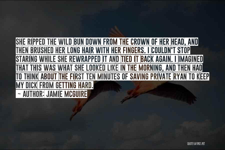 Jamie McGuire Quotes: She Ripped The Wild Bun Down From The Crown Of Her Head, And Then Brushed Her Long Hair With Her