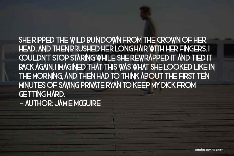 Jamie McGuire Quotes: She Ripped The Wild Bun Down From The Crown Of Her Head, And Then Brushed Her Long Hair With Her