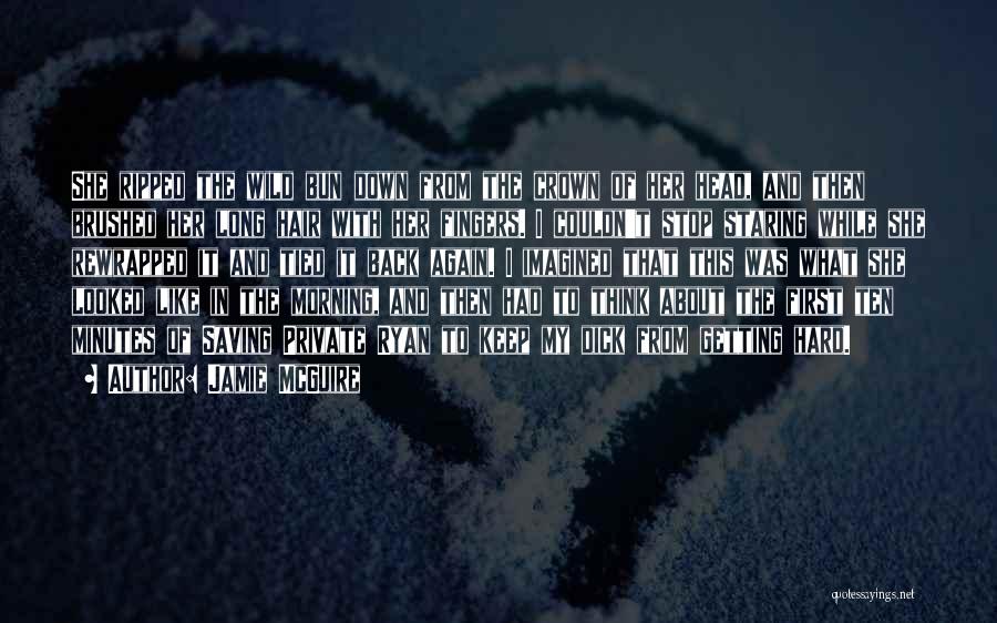 Jamie McGuire Quotes: She Ripped The Wild Bun Down From The Crown Of Her Head, And Then Brushed Her Long Hair With Her