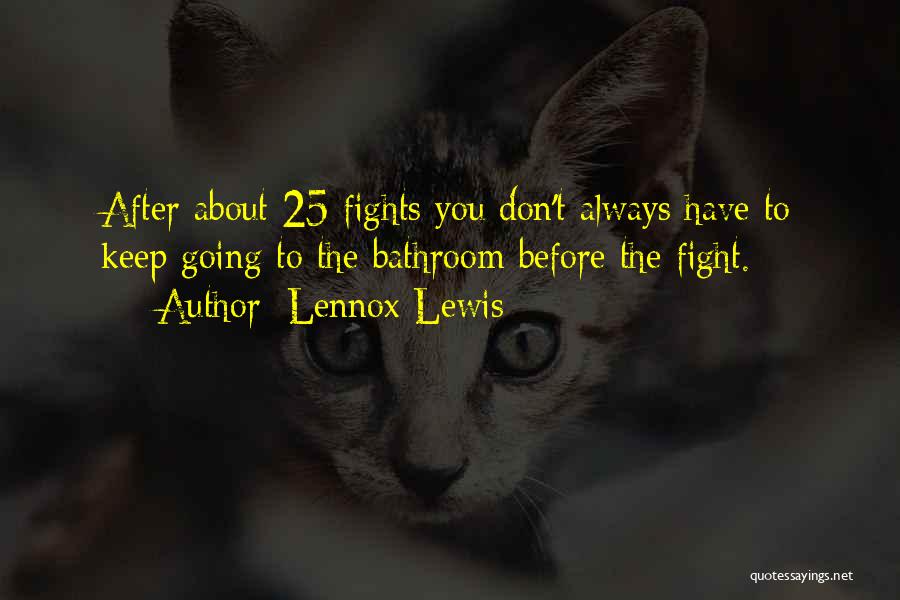 Lennox Lewis Quotes: After About 25 Fights You Don't Always Have To Keep Going To The Bathroom Before The Fight.