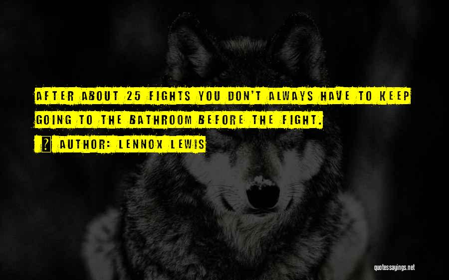 Lennox Lewis Quotes: After About 25 Fights You Don't Always Have To Keep Going To The Bathroom Before The Fight.