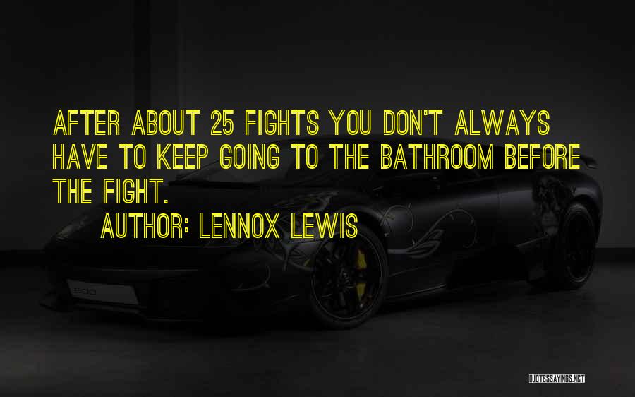 Lennox Lewis Quotes: After About 25 Fights You Don't Always Have To Keep Going To The Bathroom Before The Fight.