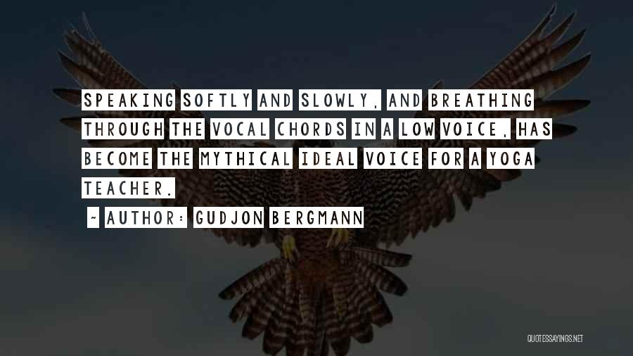 Gudjon Bergmann Quotes: Speaking Softly And Slowly, And Breathing Through The Vocal Chords In A Low Voice, Has Become The Mythical Ideal Voice