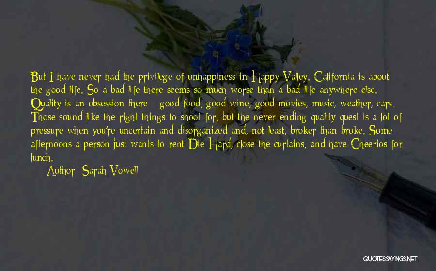 Sarah Vowell Quotes: But I Have Never Had The Privilege Of Unhappiness In Happy Valley. California Is About The Good Life. So A