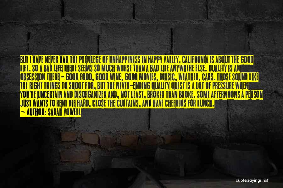 Sarah Vowell Quotes: But I Have Never Had The Privilege Of Unhappiness In Happy Valley. California Is About The Good Life. So A