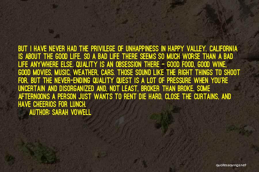 Sarah Vowell Quotes: But I Have Never Had The Privilege Of Unhappiness In Happy Valley. California Is About The Good Life. So A