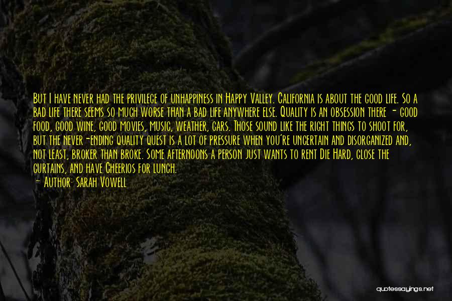 Sarah Vowell Quotes: But I Have Never Had The Privilege Of Unhappiness In Happy Valley. California Is About The Good Life. So A