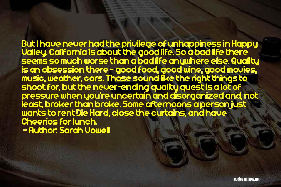 Sarah Vowell Quotes: But I Have Never Had The Privilege Of Unhappiness In Happy Valley. California Is About The Good Life. So A