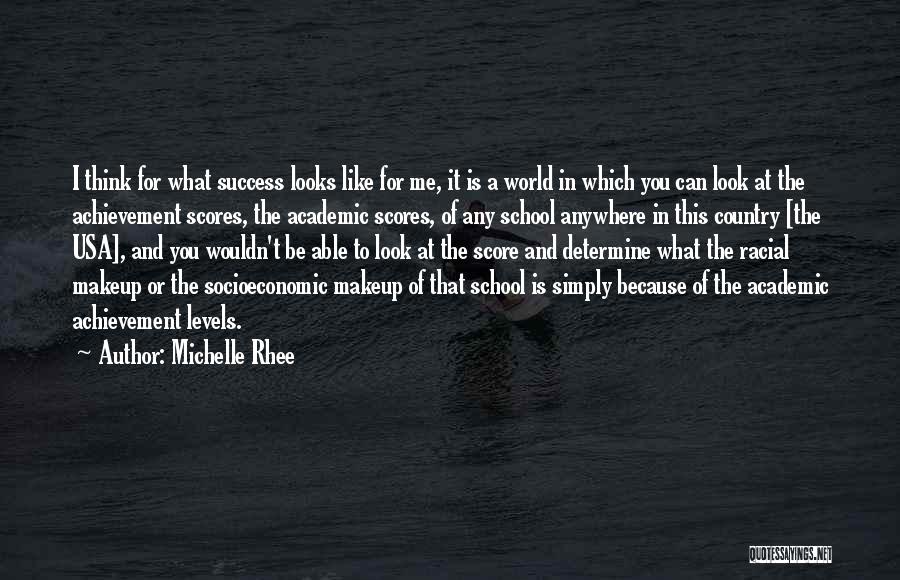 Michelle Rhee Quotes: I Think For What Success Looks Like For Me, It Is A World In Which You Can Look At The