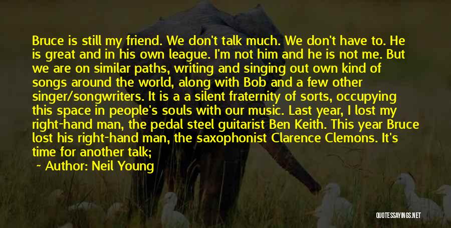 Neil Young Quotes: Bruce Is Still My Friend. We Don't Talk Much. We Don't Have To. He Is Great And In His Own