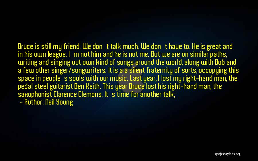 Neil Young Quotes: Bruce Is Still My Friend. We Don't Talk Much. We Don't Have To. He Is Great And In His Own