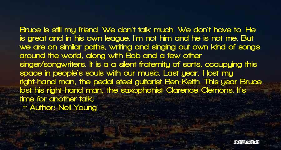 Neil Young Quotes: Bruce Is Still My Friend. We Don't Talk Much. We Don't Have To. He Is Great And In His Own