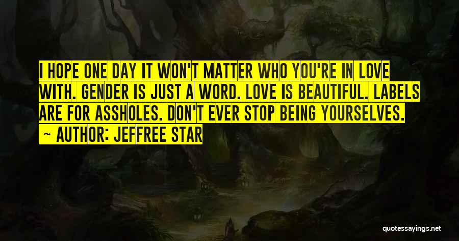 Jeffree Star Quotes: I Hope One Day It Won't Matter Who You're In Love With. Gender Is Just A Word. Love Is Beautiful.