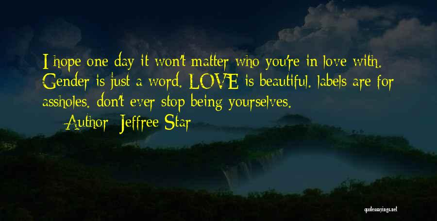 Jeffree Star Quotes: I Hope One Day It Won't Matter Who You're In Love With. Gender Is Just A Word. Love Is Beautiful.