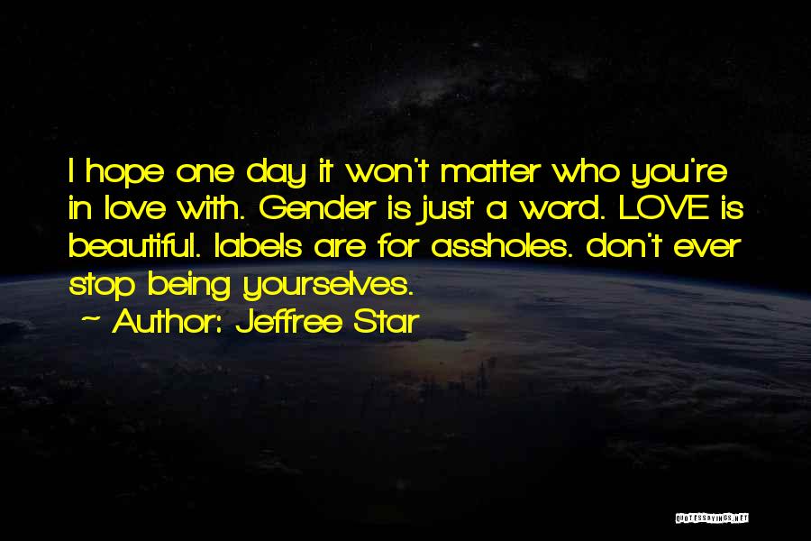 Jeffree Star Quotes: I Hope One Day It Won't Matter Who You're In Love With. Gender Is Just A Word. Love Is Beautiful.