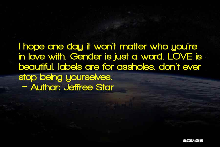 Jeffree Star Quotes: I Hope One Day It Won't Matter Who You're In Love With. Gender Is Just A Word. Love Is Beautiful.