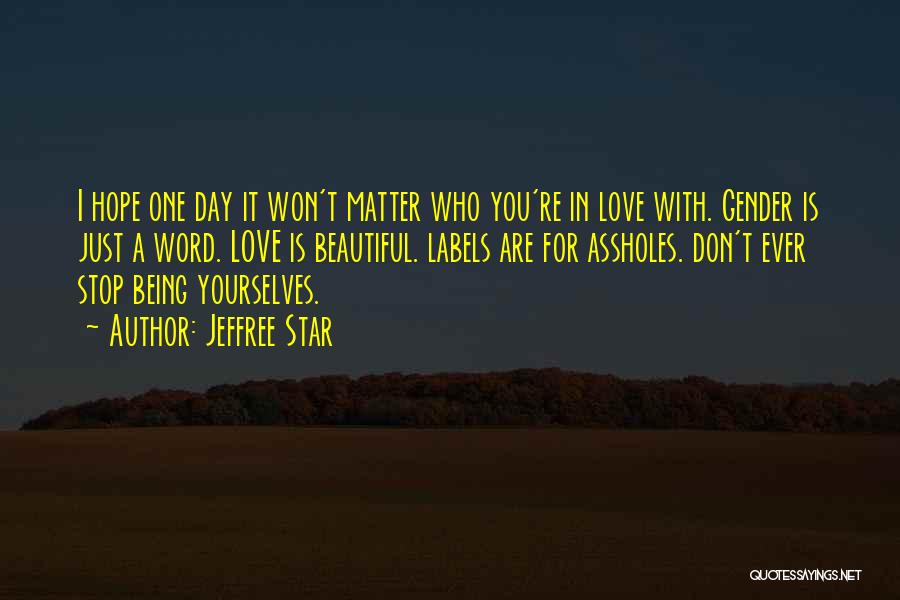 Jeffree Star Quotes: I Hope One Day It Won't Matter Who You're In Love With. Gender Is Just A Word. Love Is Beautiful.