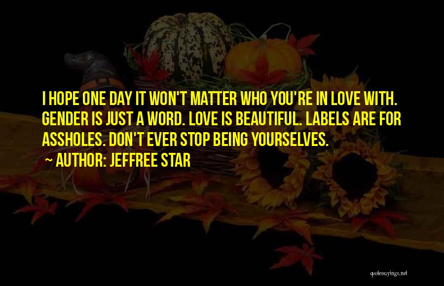 Jeffree Star Quotes: I Hope One Day It Won't Matter Who You're In Love With. Gender Is Just A Word. Love Is Beautiful.