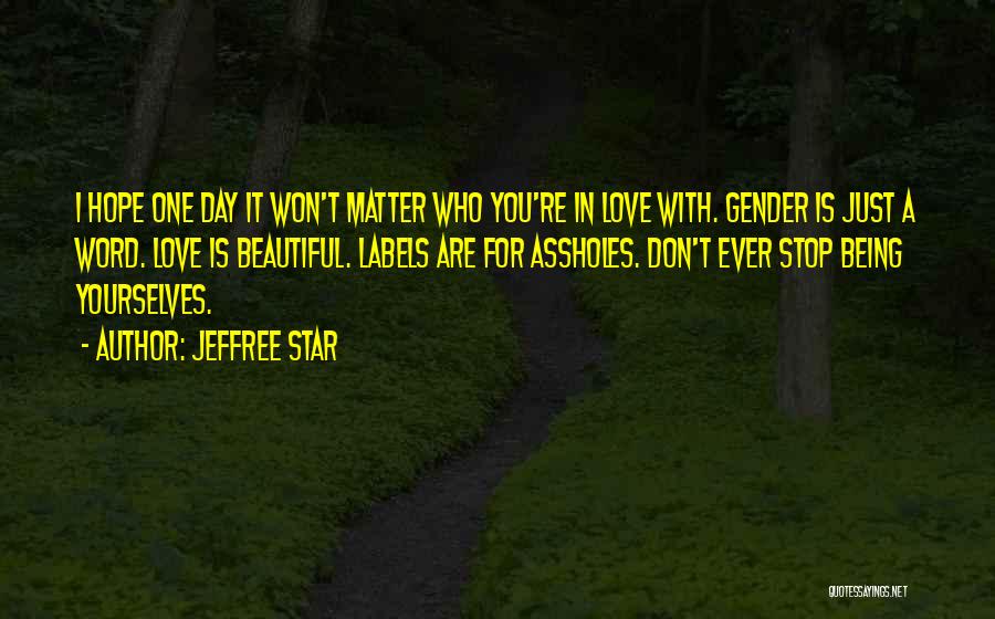 Jeffree Star Quotes: I Hope One Day It Won't Matter Who You're In Love With. Gender Is Just A Word. Love Is Beautiful.