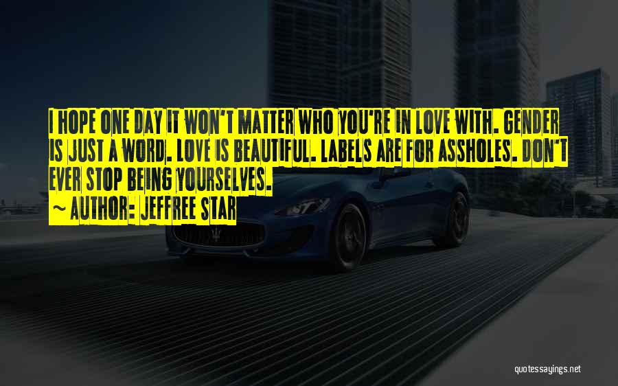 Jeffree Star Quotes: I Hope One Day It Won't Matter Who You're In Love With. Gender Is Just A Word. Love Is Beautiful.