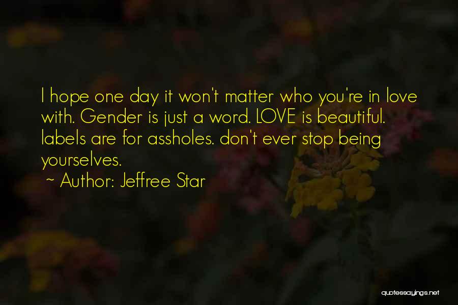 Jeffree Star Quotes: I Hope One Day It Won't Matter Who You're In Love With. Gender Is Just A Word. Love Is Beautiful.