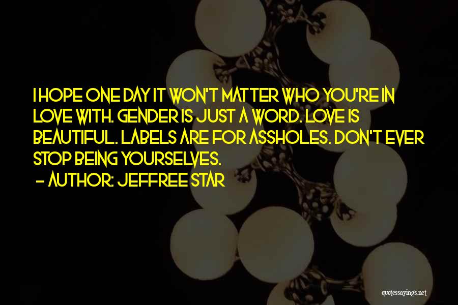 Jeffree Star Quotes: I Hope One Day It Won't Matter Who You're In Love With. Gender Is Just A Word. Love Is Beautiful.