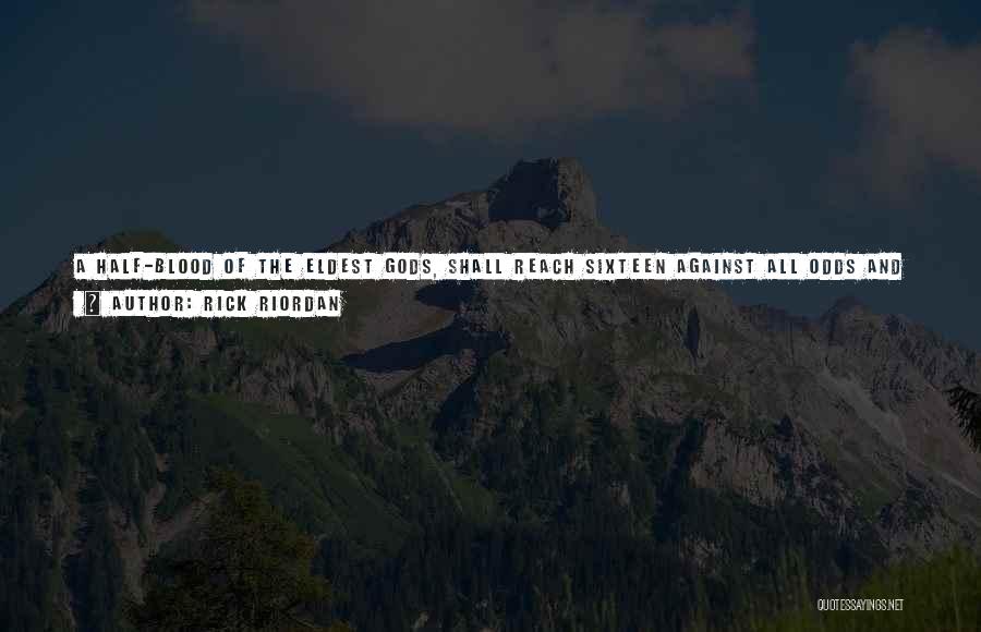 Rick Riordan Quotes: A Half-blood Of The Eldest Gods, Shall Reach Sixteen Against All Odds And See The World In Endless Sleepthe Hero's