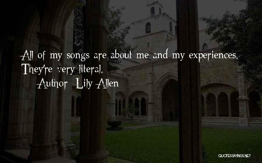 Lily Allen Quotes: All Of My Songs Are About Me And My Experiences. They're Very Literal.