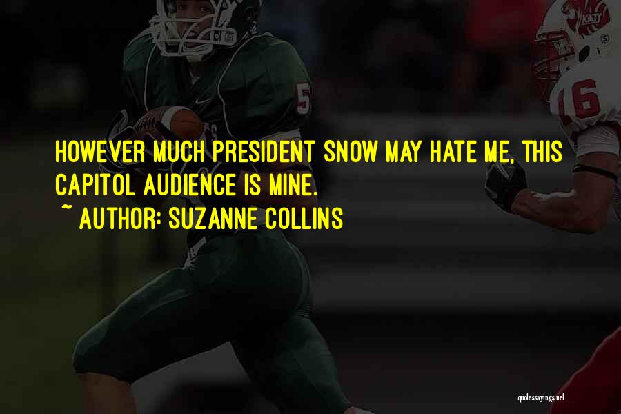 Suzanne Collins Quotes: However Much President Snow May Hate Me, This Capitol Audience Is Mine.
