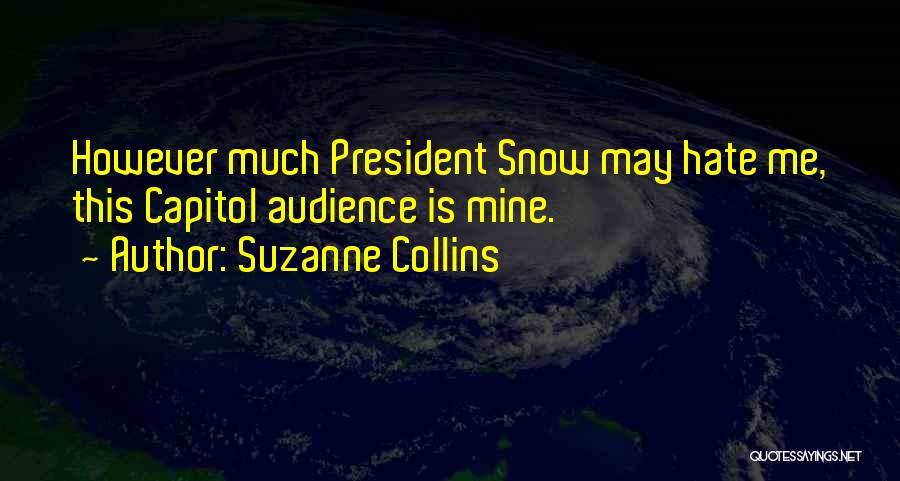 Suzanne Collins Quotes: However Much President Snow May Hate Me, This Capitol Audience Is Mine.