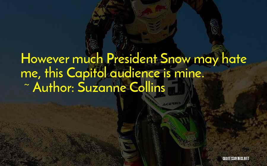 Suzanne Collins Quotes: However Much President Snow May Hate Me, This Capitol Audience Is Mine.