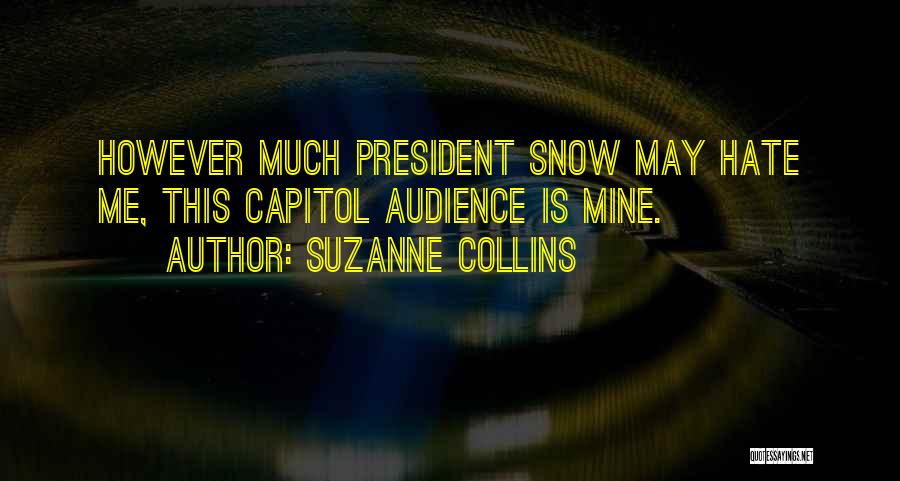 Suzanne Collins Quotes: However Much President Snow May Hate Me, This Capitol Audience Is Mine.