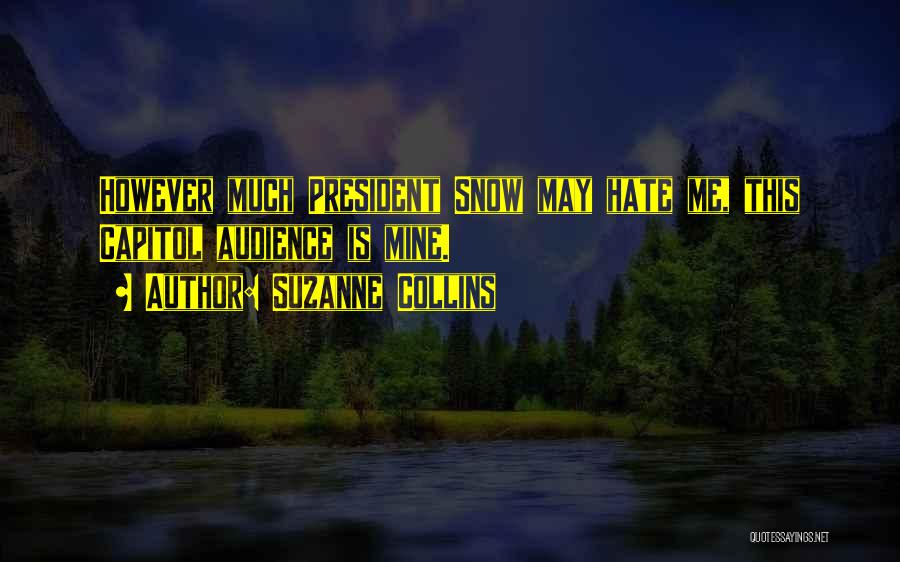 Suzanne Collins Quotes: However Much President Snow May Hate Me, This Capitol Audience Is Mine.