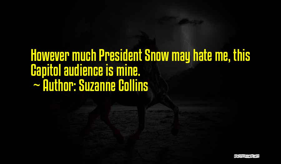 Suzanne Collins Quotes: However Much President Snow May Hate Me, This Capitol Audience Is Mine.