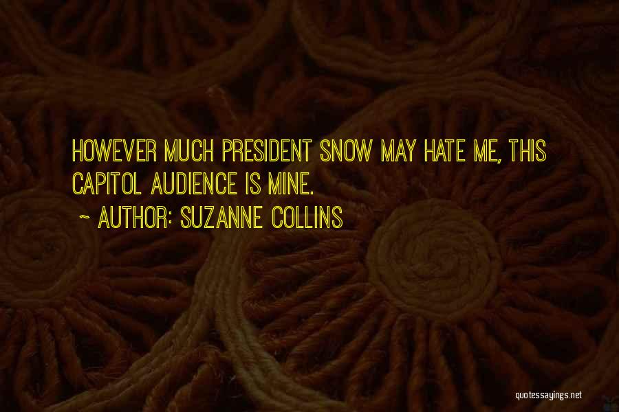 Suzanne Collins Quotes: However Much President Snow May Hate Me, This Capitol Audience Is Mine.