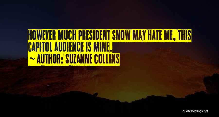 Suzanne Collins Quotes: However Much President Snow May Hate Me, This Capitol Audience Is Mine.