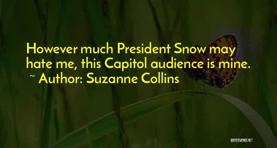 Suzanne Collins Quotes: However Much President Snow May Hate Me, This Capitol Audience Is Mine.