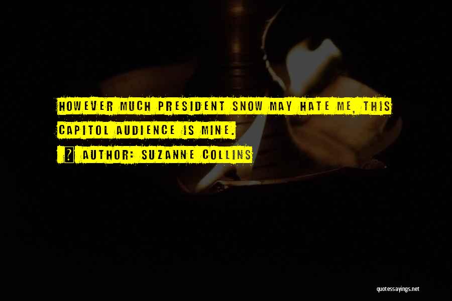 Suzanne Collins Quotes: However Much President Snow May Hate Me, This Capitol Audience Is Mine.